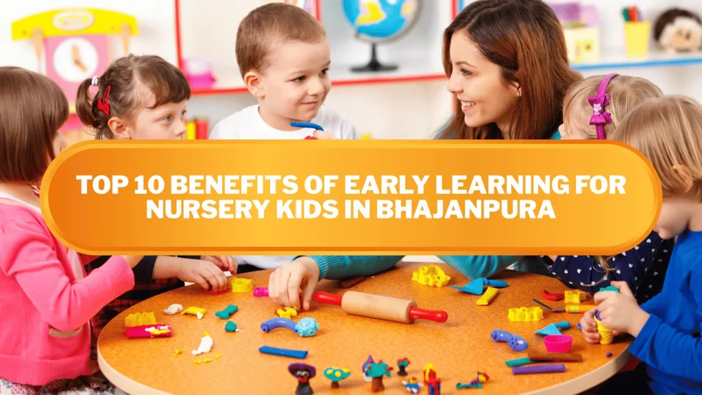 Top 10 Benefits of Early Learning for Nursery Kids in Bhajanpura