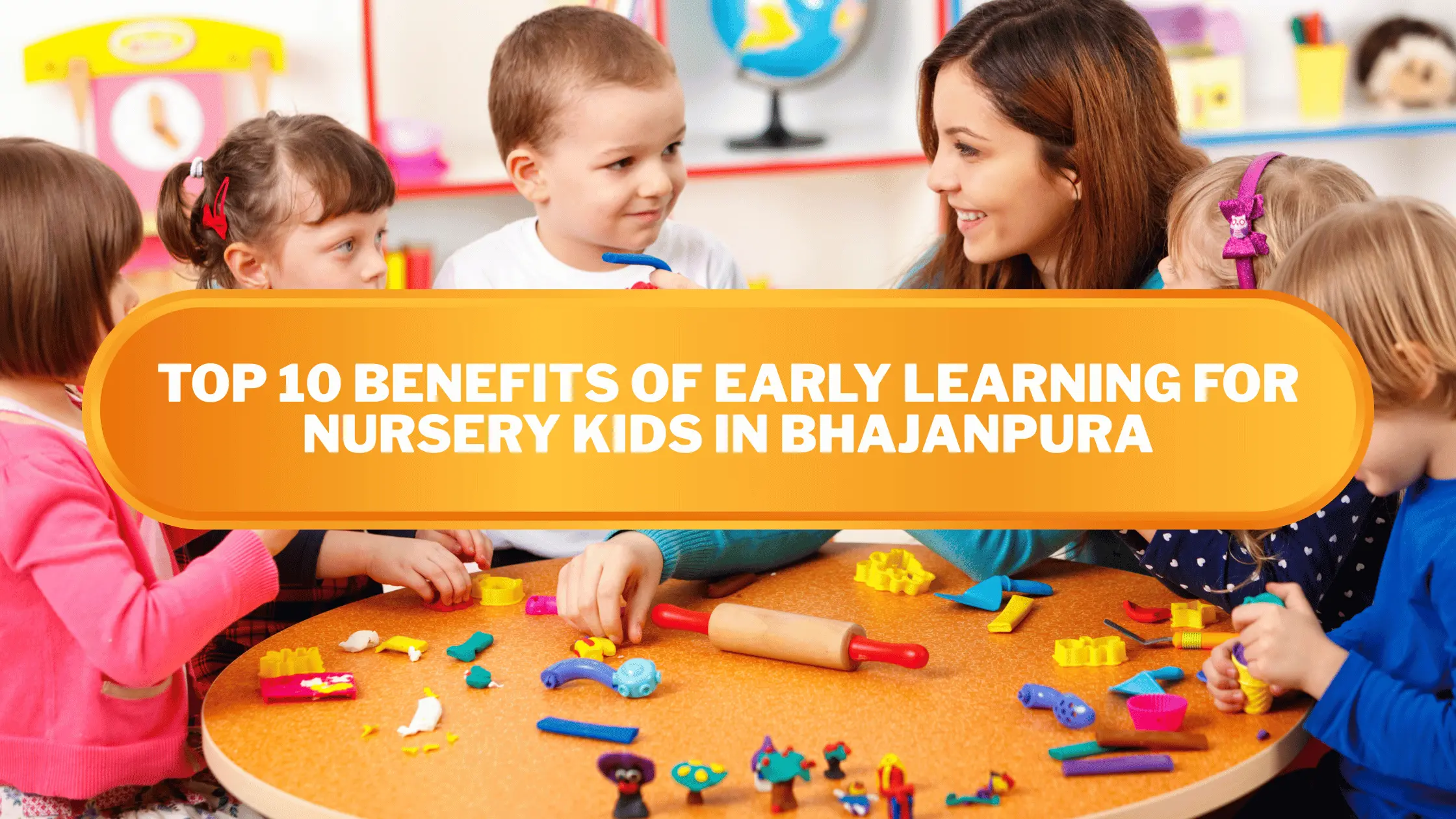 Top 10 Benefits of Early Learning for Nursery Kids in Bhajanpura